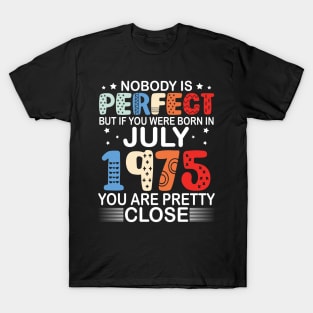 Nobody Is Perfect But If You Were Born In July 1975 You Are Pretty Close Happy Birthday 45 Years Old T-Shirt